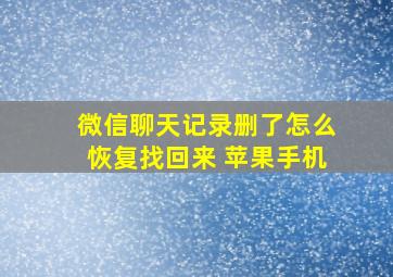 微信聊天记录删了怎么恢复找回来 苹果手机